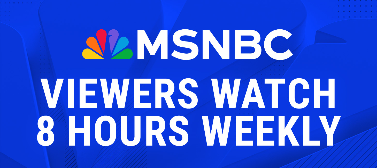 MSNBC Commands One of the Most Engaged Audiences in All of Television, Viewers Tune in on Average for 8 Hours Every Week